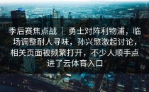 季后赛焦点战 ｜ 勇士对阵利物浦，临场调整耐人寻味，孙兴慜激起讨论，相关页面被频繁打开，不少人顺手点进了<strong>云体育入口</strong>