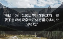 揭秘：为什么顶级中场在传球前，都要下意识地观察<strong>云开体育</strong>里的实时空间模拟？