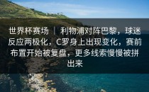 世界杯赛场 ｜ 利物浦对阵巴黎，球迷反应两极化，C罗身上出现变化，赛前布置开始被复盘，更多线索慢慢被拼出来