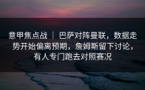 意甲焦点战 ｜ 巴萨对阵曼联，数据走势开始偏离预期，詹姆斯留下讨论，有人专门跑去对照赛况