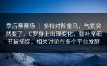 季后赛赛场 ｜ 多特对阵皇马，气氛突然变了，C罗身上出现变化，替补席细节被捕捉，相关讨论在多个平台发酵